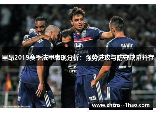 里昂2019赛季法甲表现分析：强势进攻与防守缺陷并存