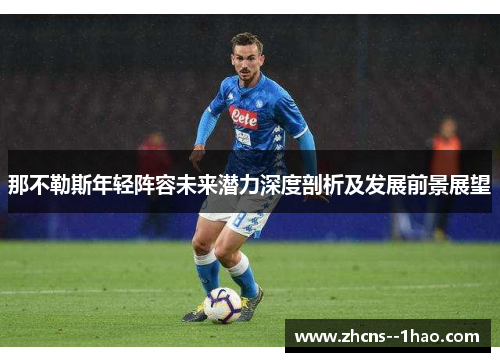 那不勒斯年轻阵容未来潜力深度剖析及发展前景展望