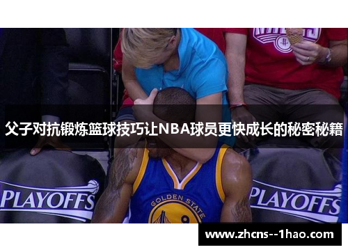 父子对抗锻炼篮球技巧让NBA球员更快成长的秘密秘籍