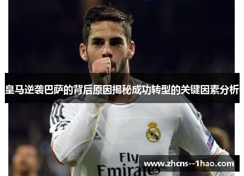 皇马逆袭巴萨的背后原因揭秘成功转型的关键因素分析 皇马逆袭巴萨的背后原因揭秘成功转型的关键因素分析