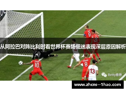 从阿拉巴对阵比利时看世界杯赛场低迷表现深层原因解析