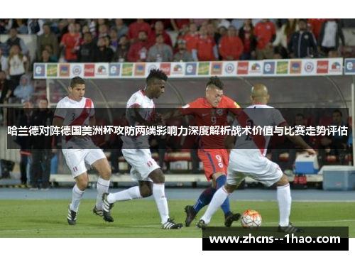 哈兰德对阵德国美洲杯攻防两端影响力深度解析战术价值与比赛走势评估 哈兰德对阵德国美洲杯攻防两端影响力深度解析战术价值与比赛走势评估