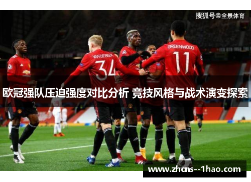 欧冠强队压迫强度对比分析 竞技风格与战术演变探索