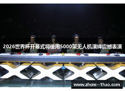 2026世界杯开幕式将使用5000架无人机演绎震撼表演 2026世界杯开幕式将使用5000架无人机演绎震撼表演