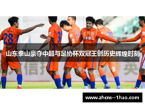 山东泰山豪夺中超与足协杯双冠王创历史辉煌时刻