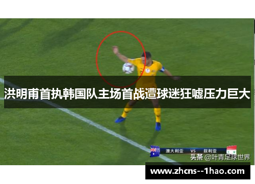 洪明甫首执韩国队主场首战遭球迷狂嘘压力巨大
