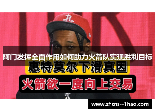 阿门发挥全面作用如何助力火箭队实现胜利目标