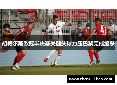 胡梅尔斯欧冠半决赛关键头球力压巴黎完成绝杀 胡梅尔斯欧冠半决赛关键头球力压巴黎完成绝杀