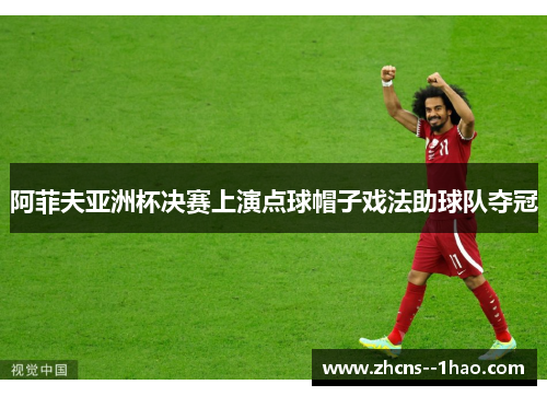 阿菲夫亚洲杯决赛上演点球帽子戏法助球队夺冠 阿菲夫亚洲杯决赛上演点球帽子戏法助球队夺冠